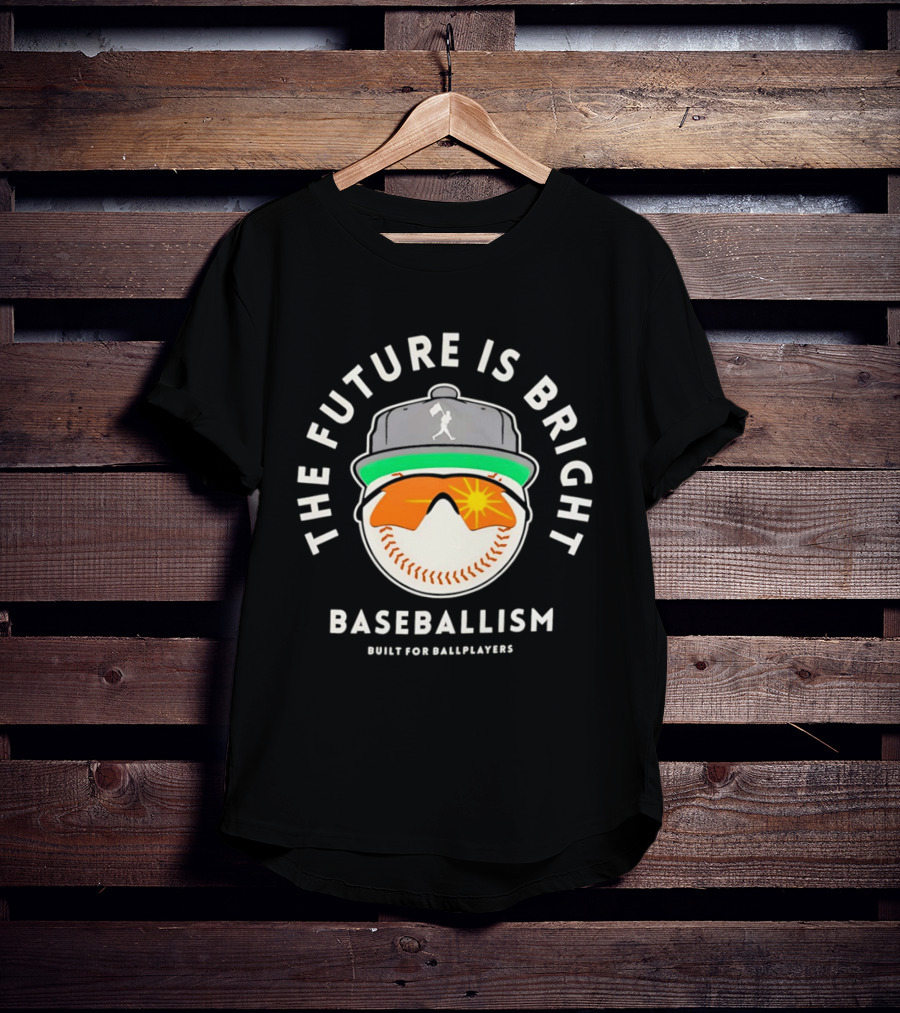 The Future Is Bright Baseballism Built For Ballplayers Sun Glasses Cap Baseball T-Shirt