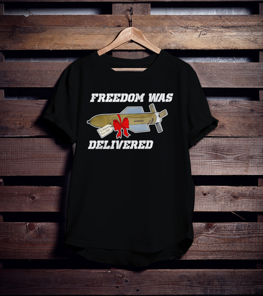 Freedom Was Delivered To Iran With Love Bomb Wrapped In Red Bow T-Shirt