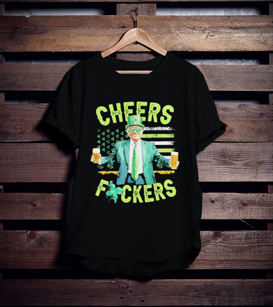 Cheers Fockers Trump St Patricks Day Irish Drinking T-Shirt