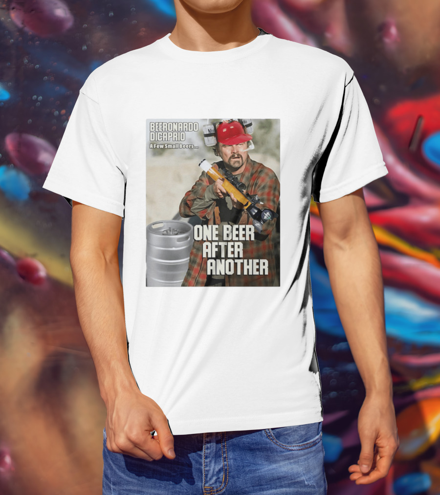 Beeronardo Dicaprio A Few Small Beers One Beer After Another T-Shirt