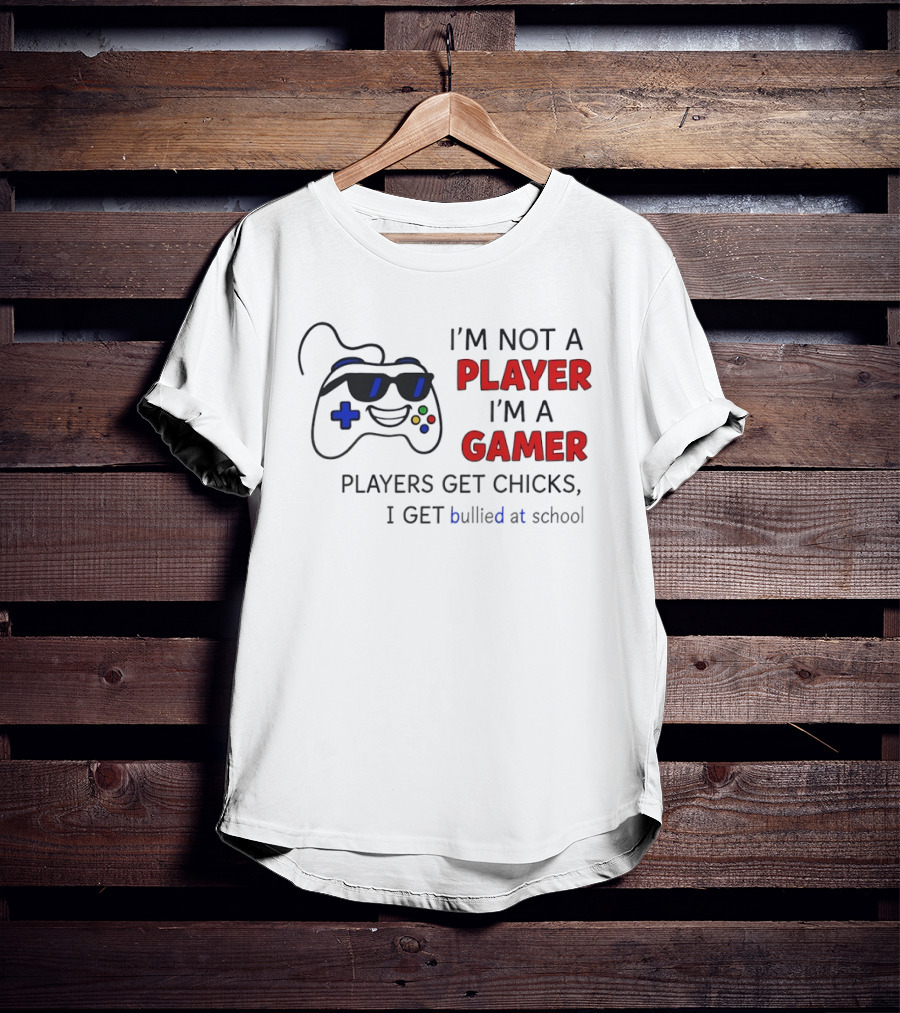 I'm Not A Player I'm A Gamer Players Get Chicks I Get Bullied At School Gamepad T-Shirt