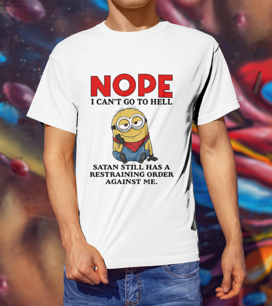 NOPE I Can't Go To Hell Restraining Order Against Me Minion T-Shirt