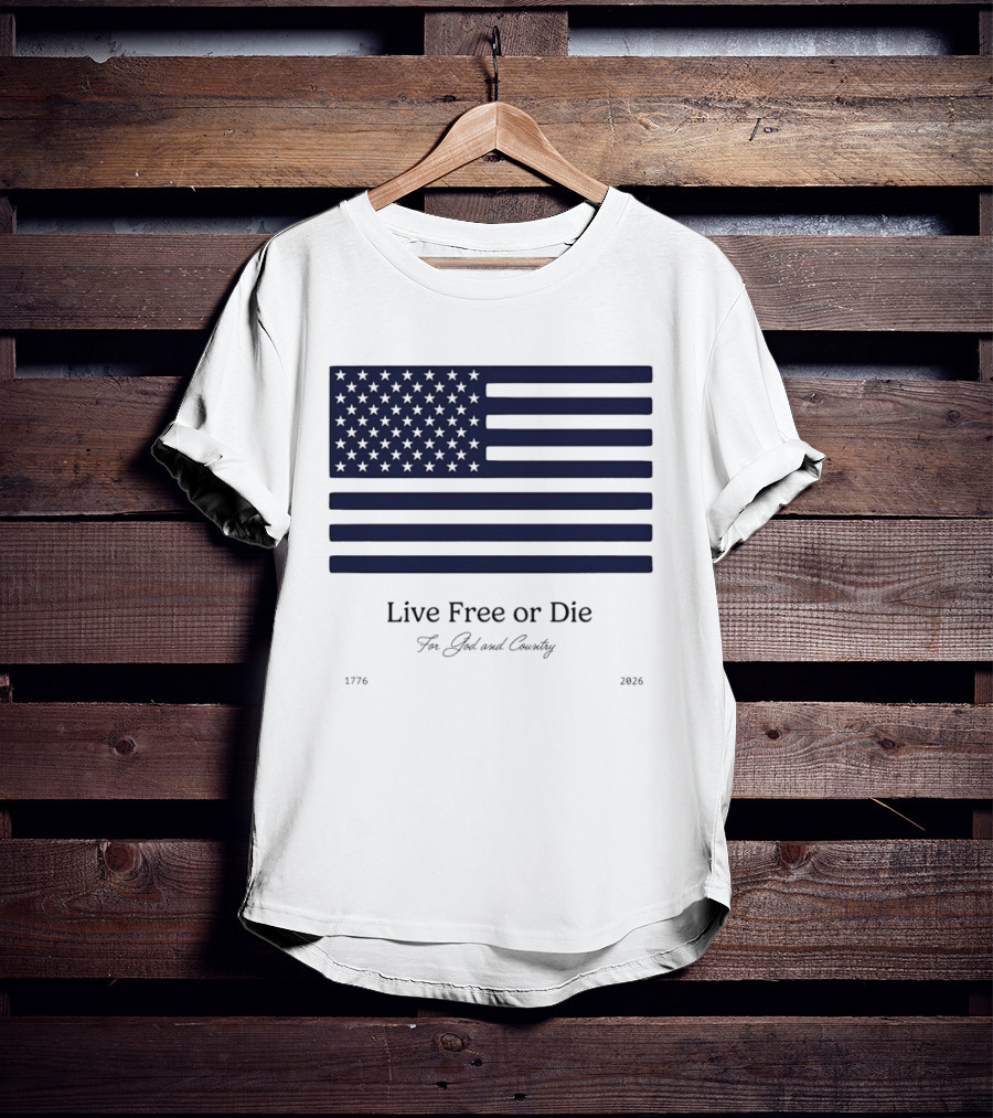 Patriotic Live Free Or Die For God And Country American Flag 1776 2026 T-Shirt