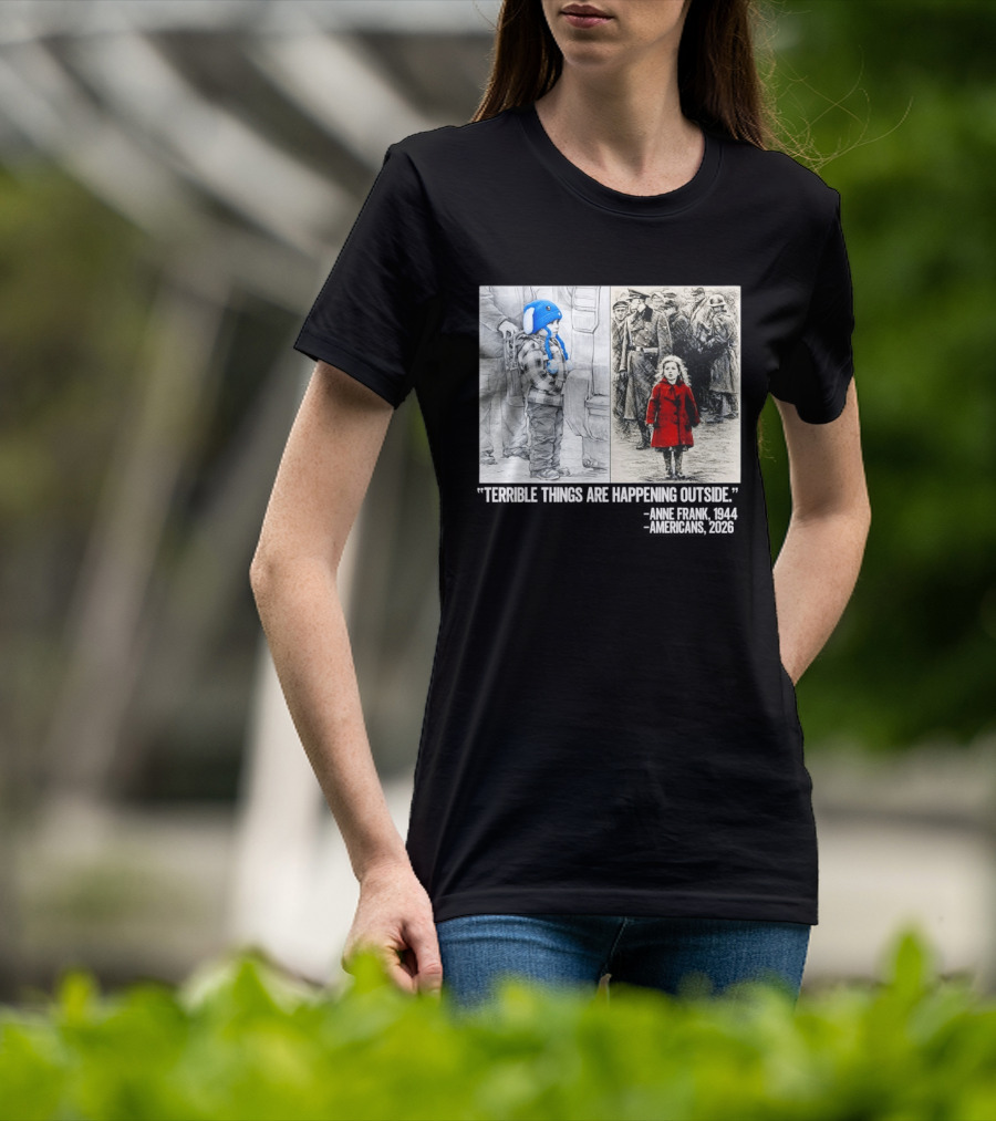 Anne Frank 1944 Americans 2026 Terrible Things Are Happening Outside Little Girl In Red Coat T-Shirt