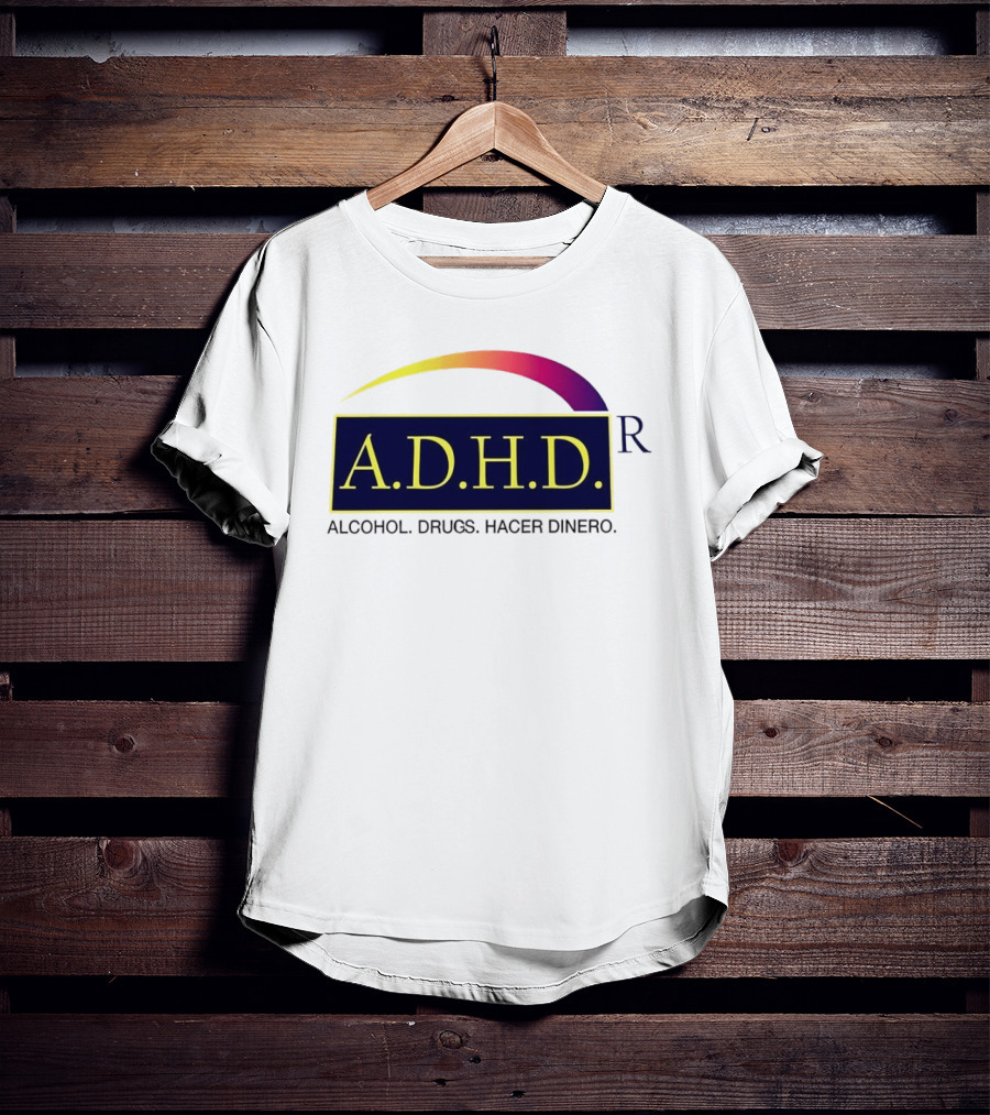 ADHD Alcohol Drugs Hacer Dinero Humor T-Shirt