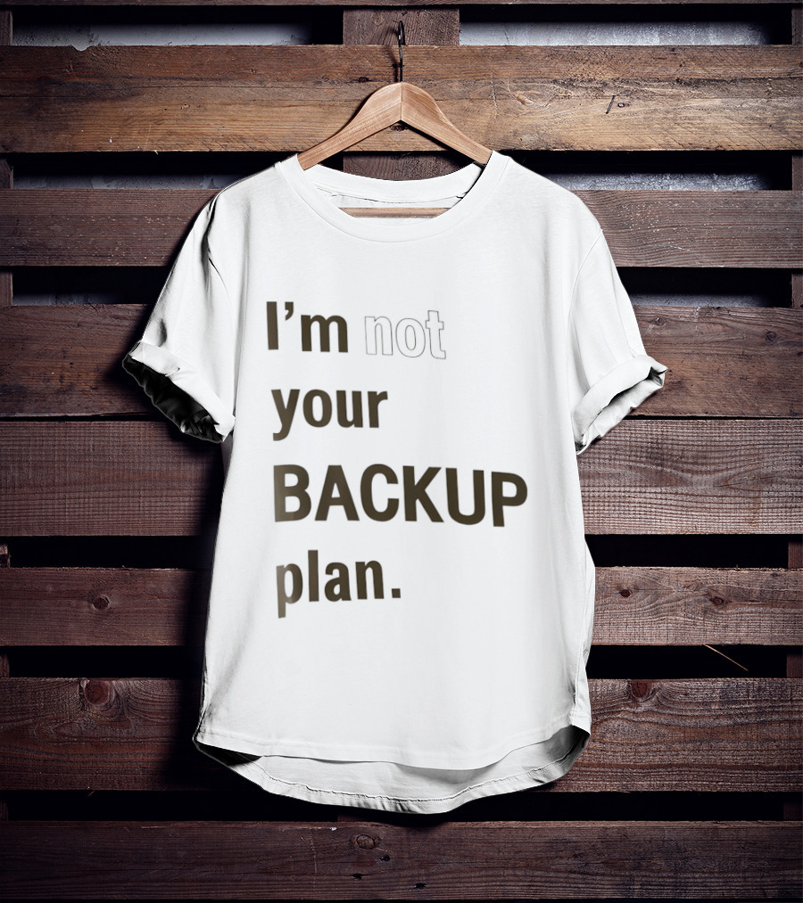 I'm Not Your Backup Plan Bold Assertive T-Shirt