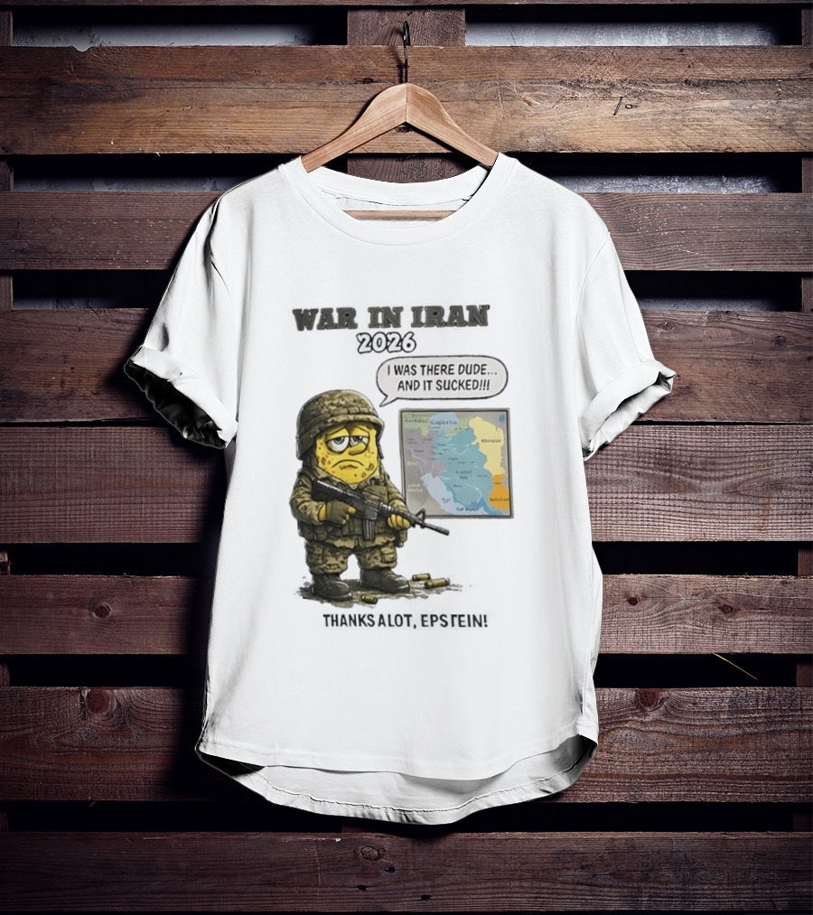 War In Iran 2026 I Was There Dude And It Sucked Thanks A Lot Epstein T-Shirt