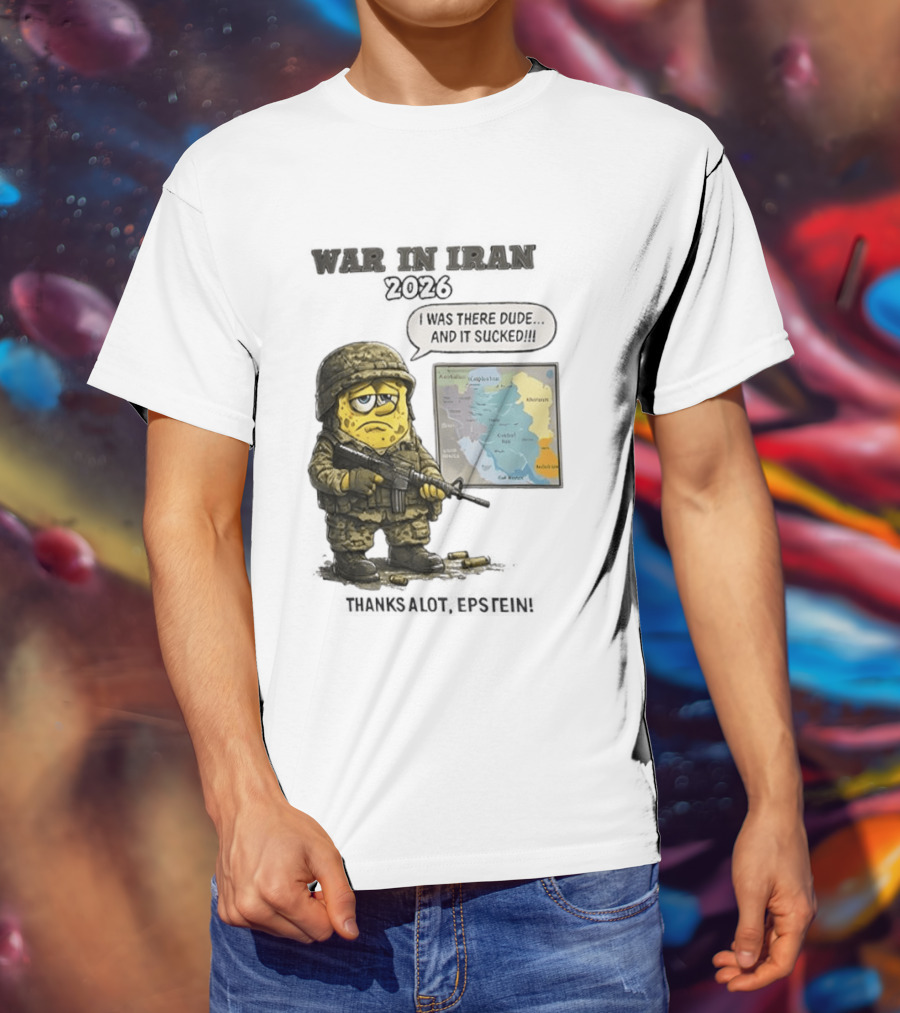 War In Iran 2026 I Was There Dude And It Sucked Thanks A Lot Epstein T-Shirt