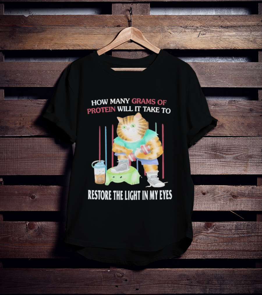 How Many Grams Of Protein Will It Take To Restore The Light In My Eyes Buff Cat Meme Gym T-Shirt