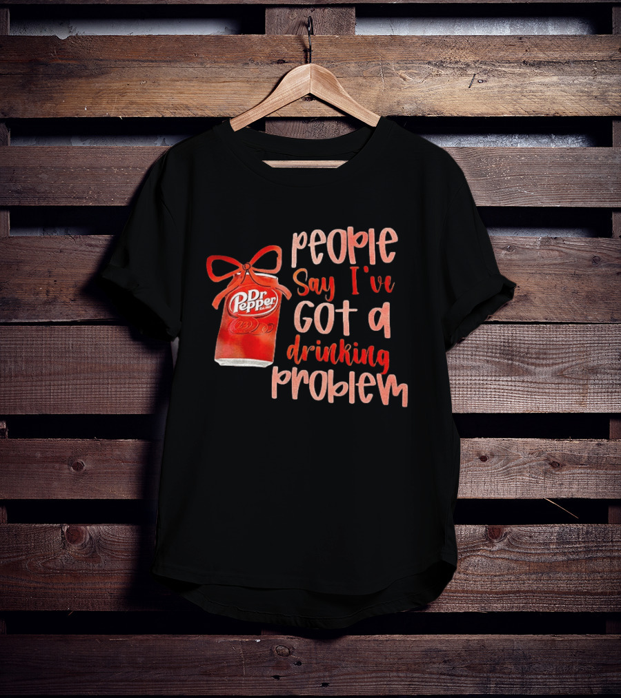 Dr Pepper People Say I've Got A Drinking Problem Retro Humor T-Shirt