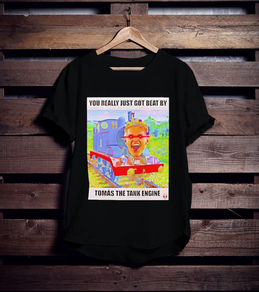 You Really Just Got Beat By TomÁs The Tank Engine T-Shirt