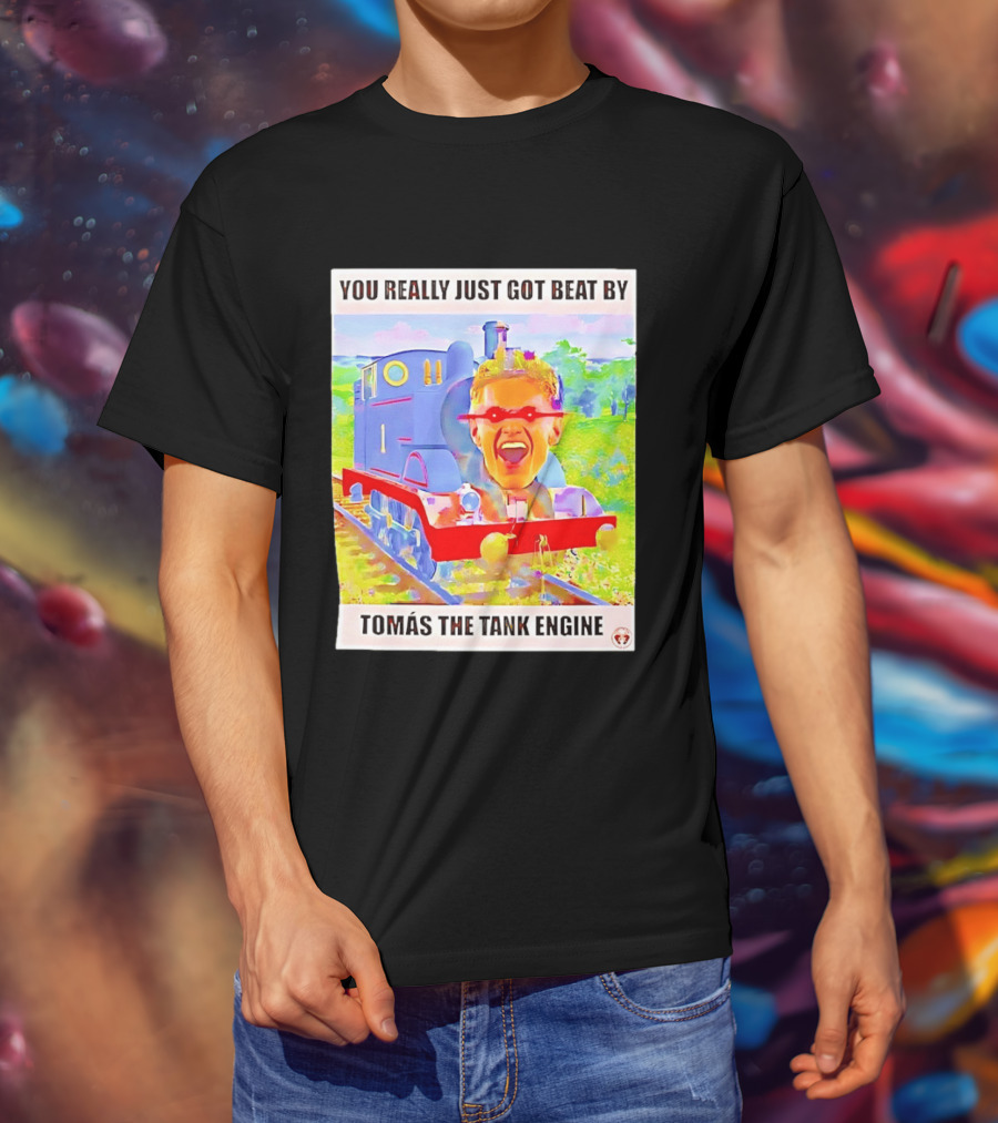 You Really Just Got Beat By TomÁs The Tank Engine T-Shirt