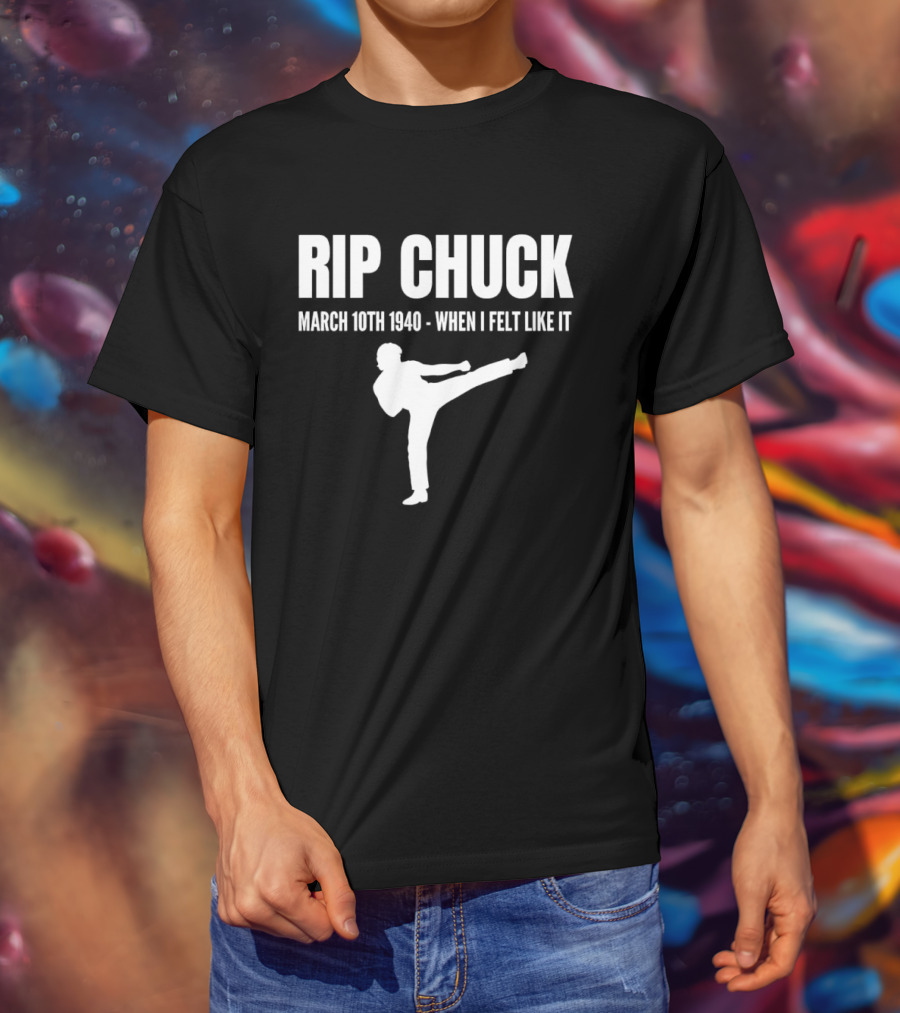 RIP Chuck March 10th 1940 When I Felt Like It Kick T-Shirt