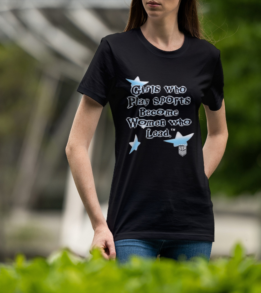 Girls Who Play Sports Become Women Who Lead USA Team Stars T-Shirt