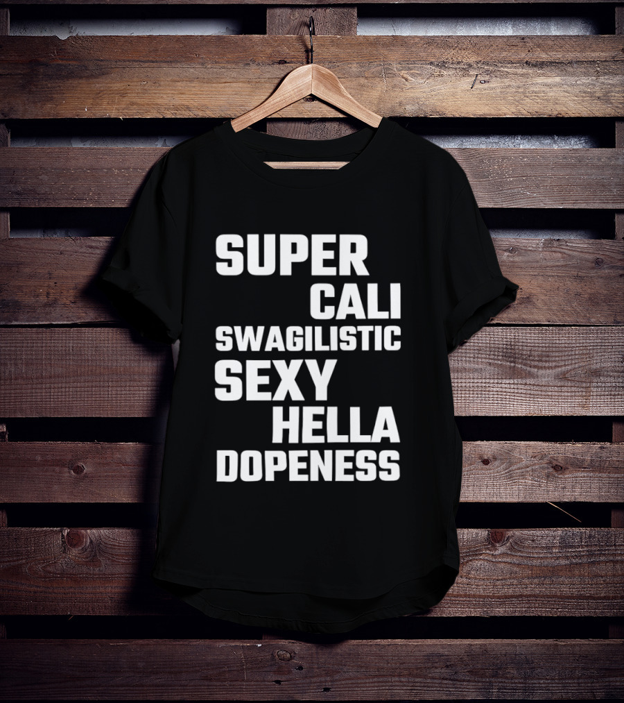 Super Cali Swagilistic Sexy Hella Dopeness T-Shirt