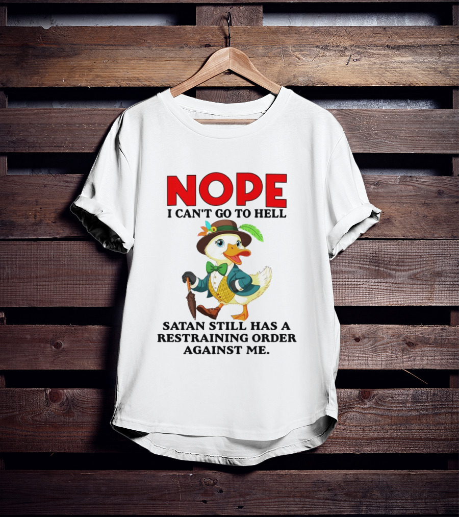 Nope I Can't Go To Hell Satan Still Has A Restraining Order Against Me Duck T-Shirt