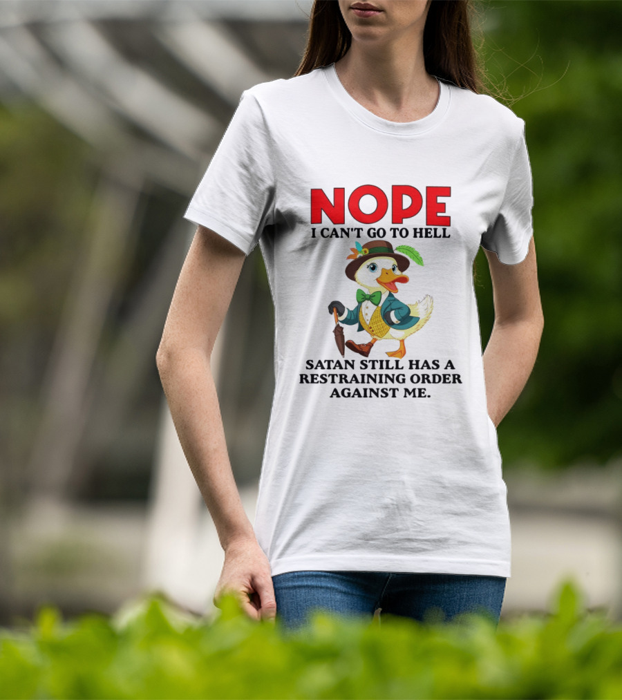 Nope I Can't Go To Hell Satan Still Has A Restraining Order Against Me Duck T-Shirt