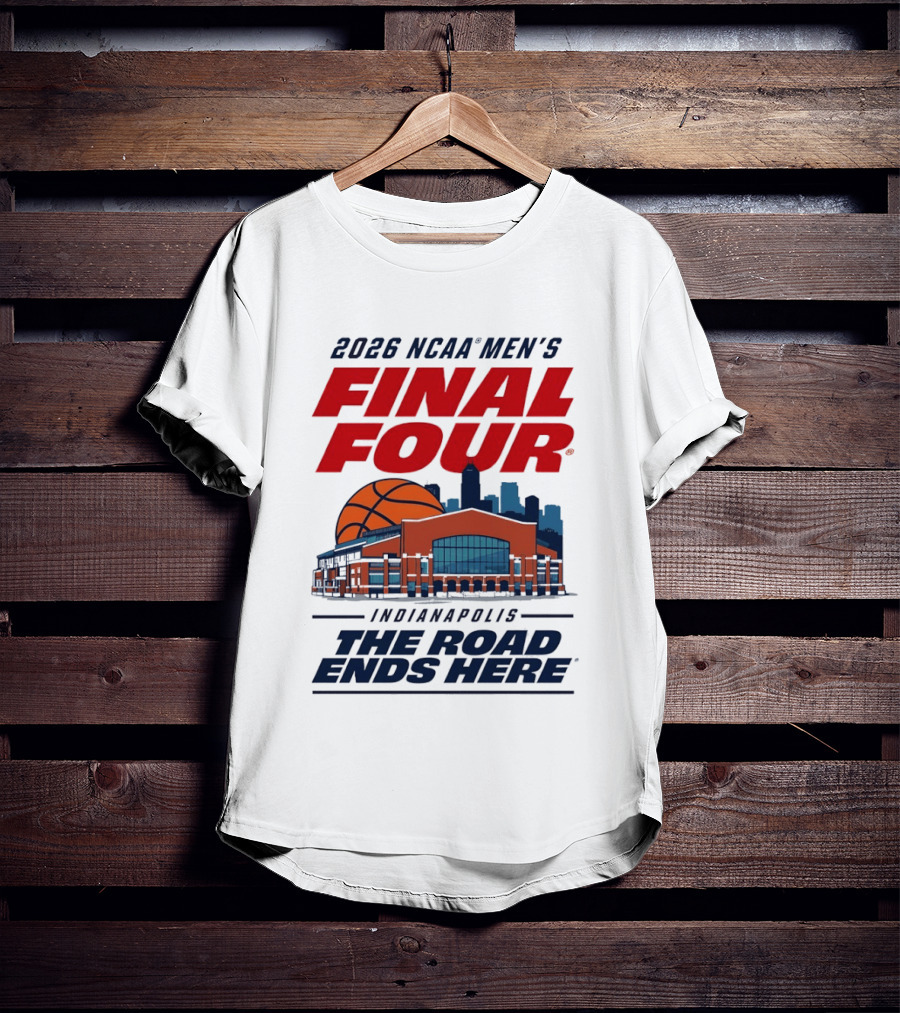 2026 NCAA Men's Final Four Indianapolis The Road Ends Here T-Shirt