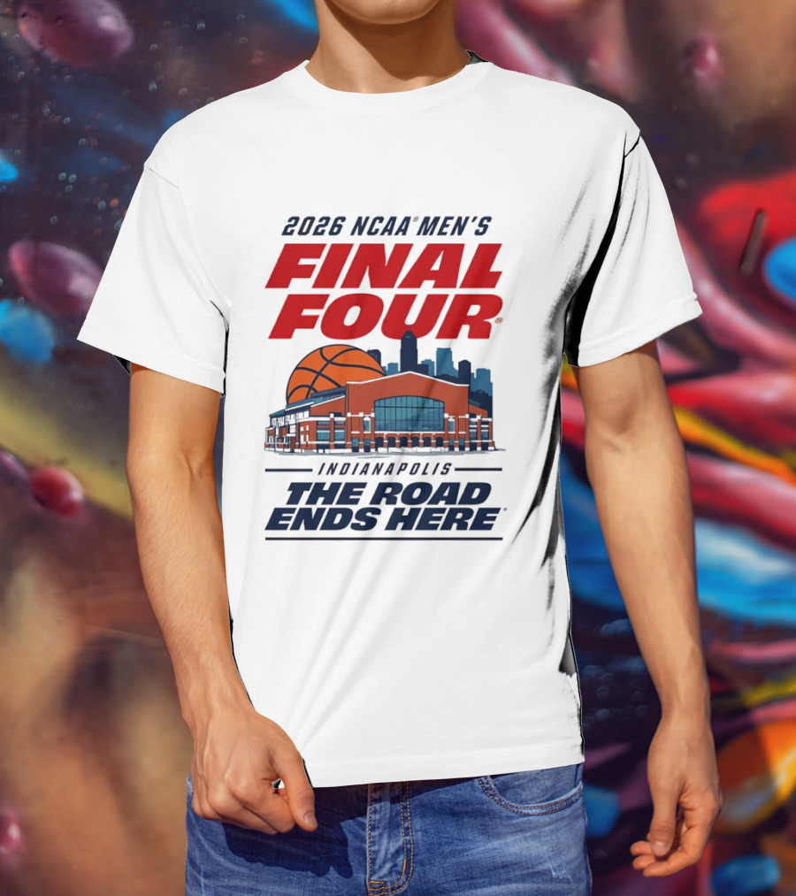 2026 NCAA Men's Final Four Indianapolis The Road Ends Here T-Shirt