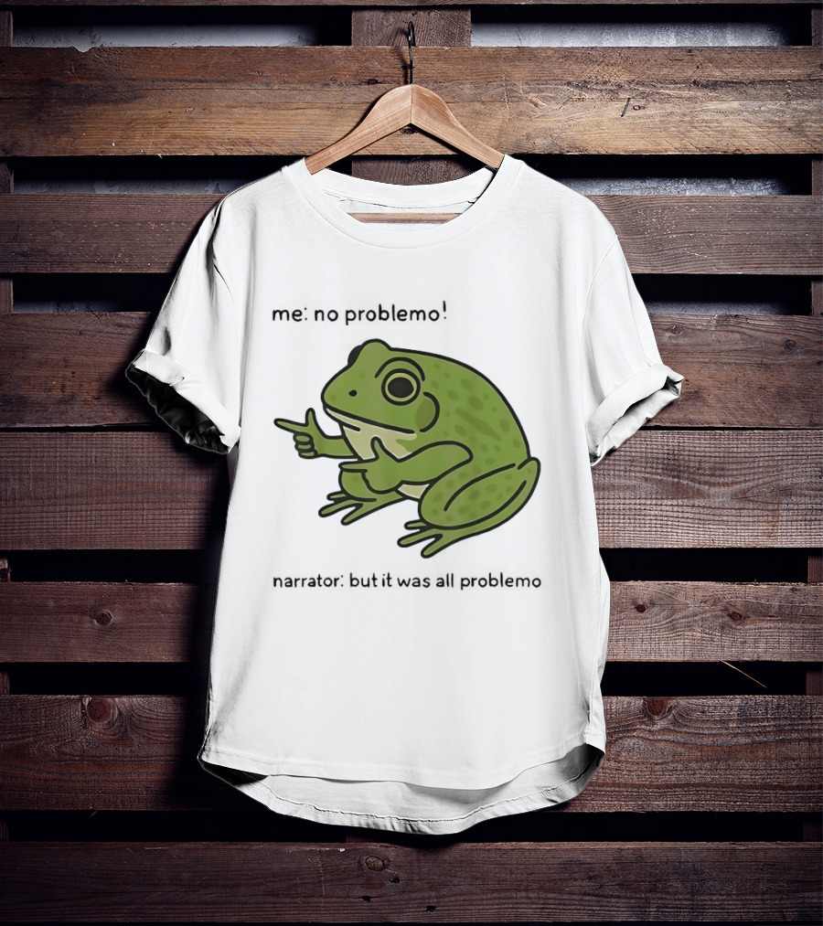 No Problemo Frog It Was All Problemo T-Shirt