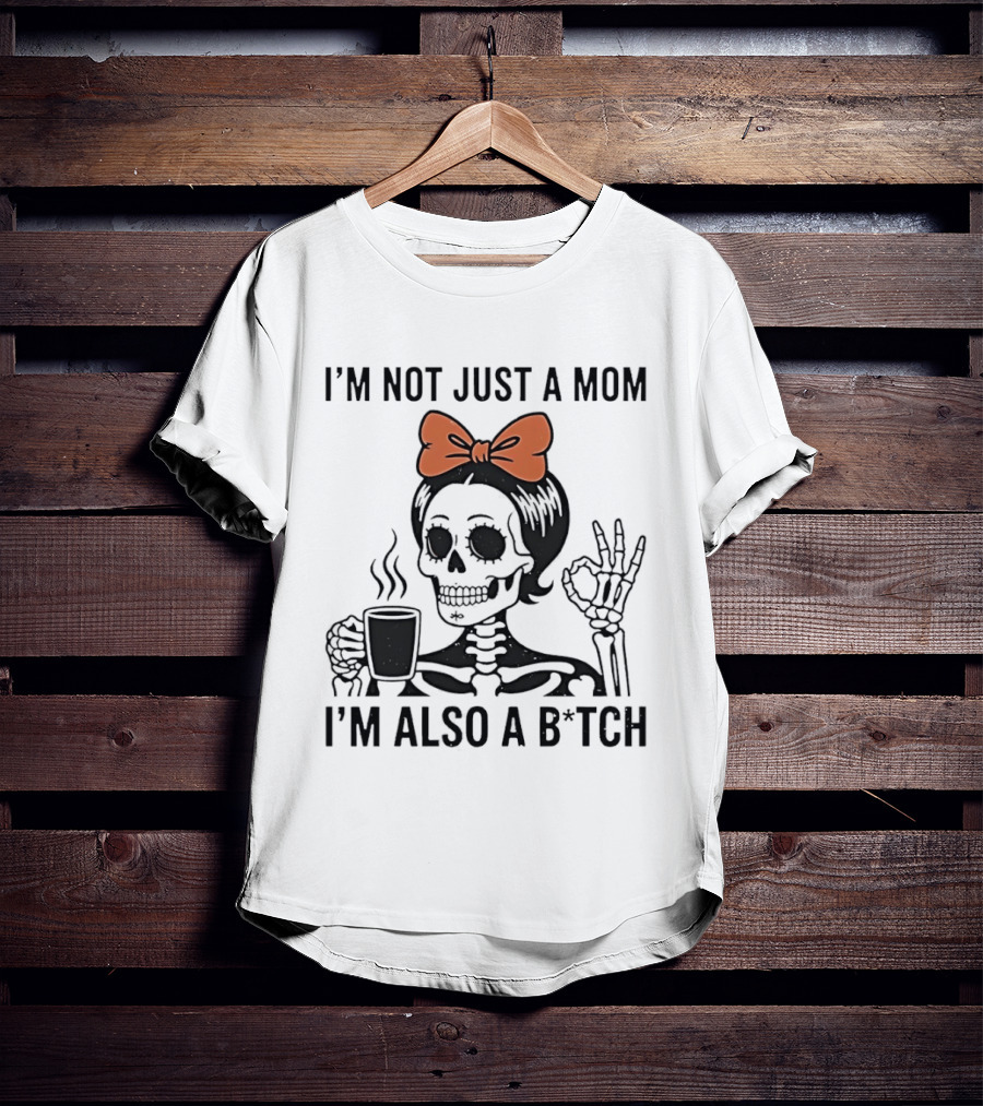 I'm Not Just A Mom I'm Also A B*tch Skeleton With Coffee And Bow T-Shirt