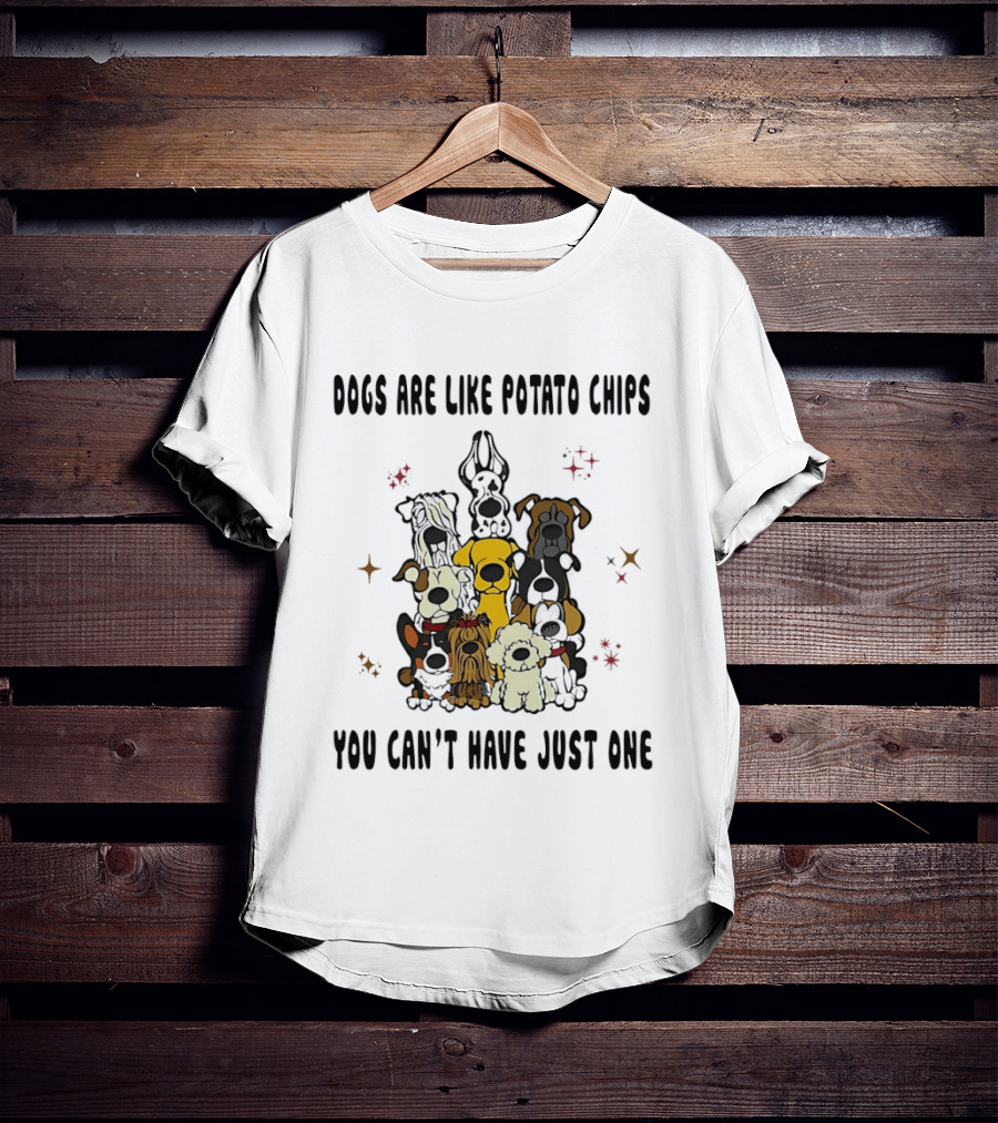 Dogs Are Like Potato Chips You Can't Have Just One Funny Dog Lovers Puppy Humor T-Shirt
