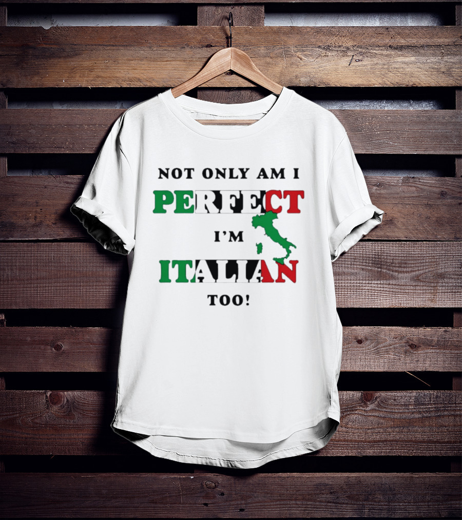 Not Only Am I Perfect I'm Italian Too Map Of Italy T-Shirt