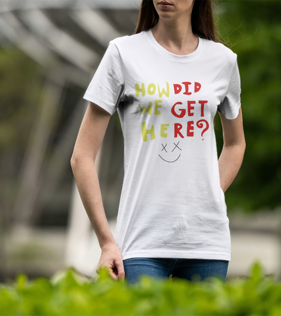 How Did We Get Here XX Smile Face T-Shirt