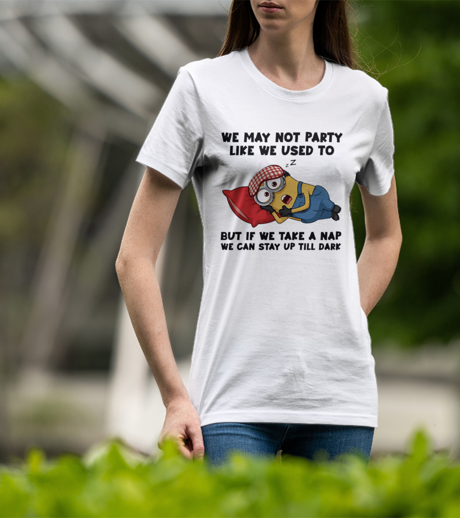 Minion Nap Party Like We Used To Stay Up Till Dark T-Shirt