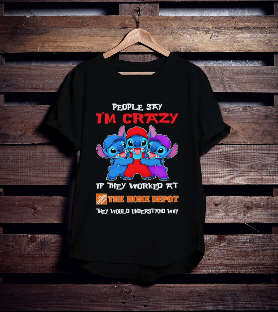 People Say I'm Crazy If They Worked At The Home Depot They Would Understand Why Blue Characters T-Shirt