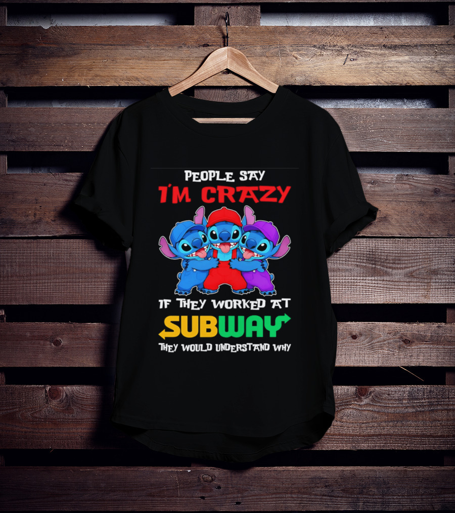 People Say I'm Crazy If They Worked At Subway They Would Understand Why With Blue Characters T-Shirt