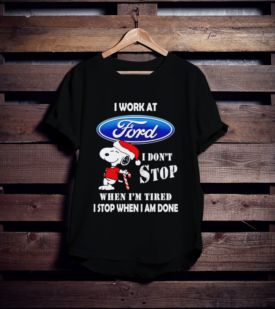 Snoopy I Work At Ford Motor I Don't Stop When I'm Tired I Stop When I Am Done T-Shirt