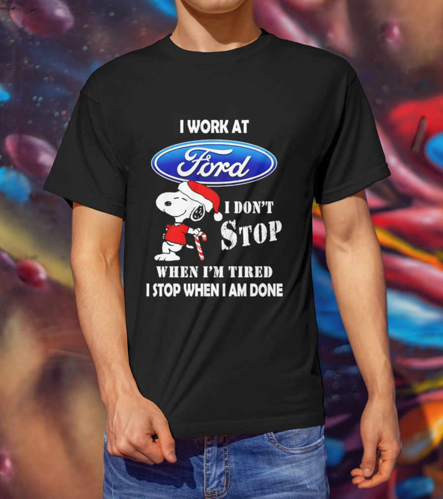 Snoopy I Work At Ford Motor I Don't Stop When I'm Tired I Stop When I Am Done T-Shirt