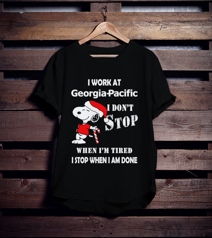 Snoopy Georgia Pacific I Don't Stop When I'm Tired I Stop When I Am Done Holiday T-Shirt