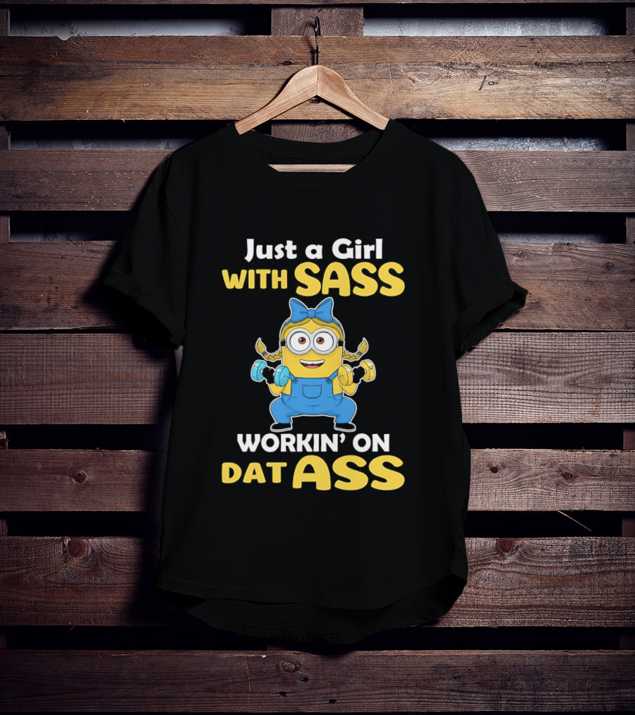 Just A Girl With Sass Minion Workin' On Dat Ass T-Shirt
