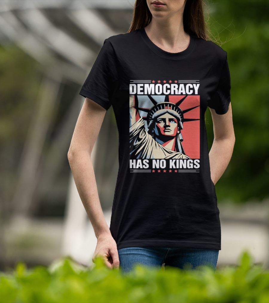 Democracy Has No Kings Statue Of Liberty T-Shirt