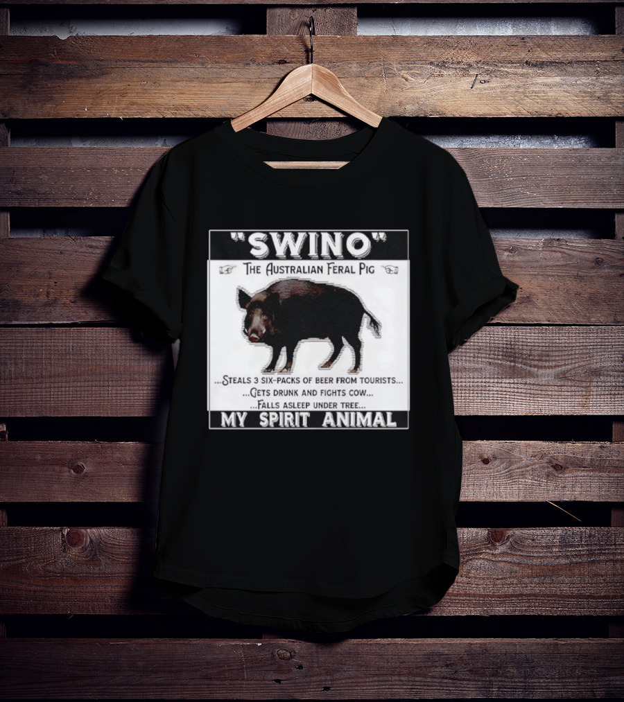 Swino The Australian Feral Pig Steals Beer Gets Drunk Fights Cow Falls Asleep My Spirit Animal T-Shirt