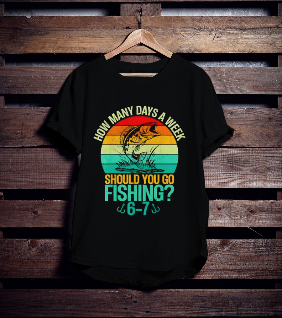 How Many Days A Week Should You Go Fishing 6 7 Retro Sunset Fish T-Shirt