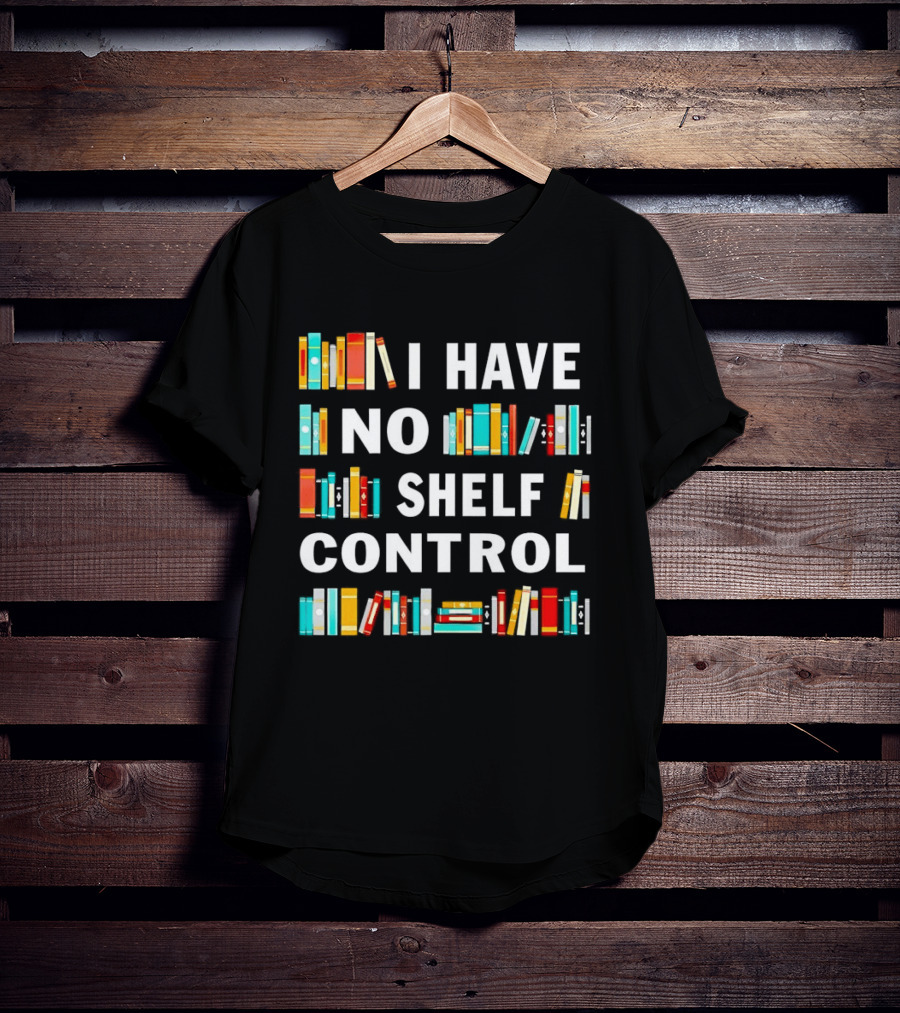 I Have No Shelf Control Book Lover Humor T-Shirt