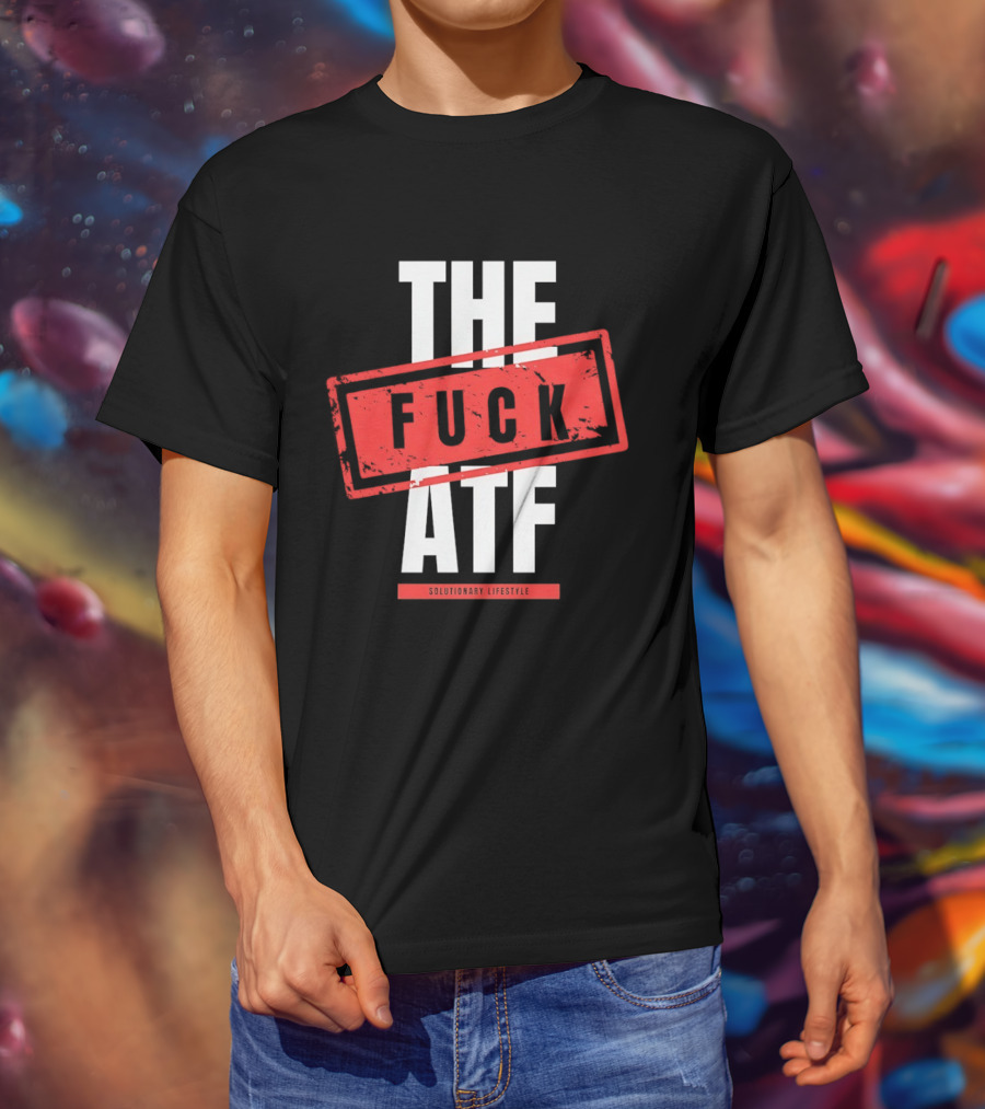 The Fuck Atf T-Shirt