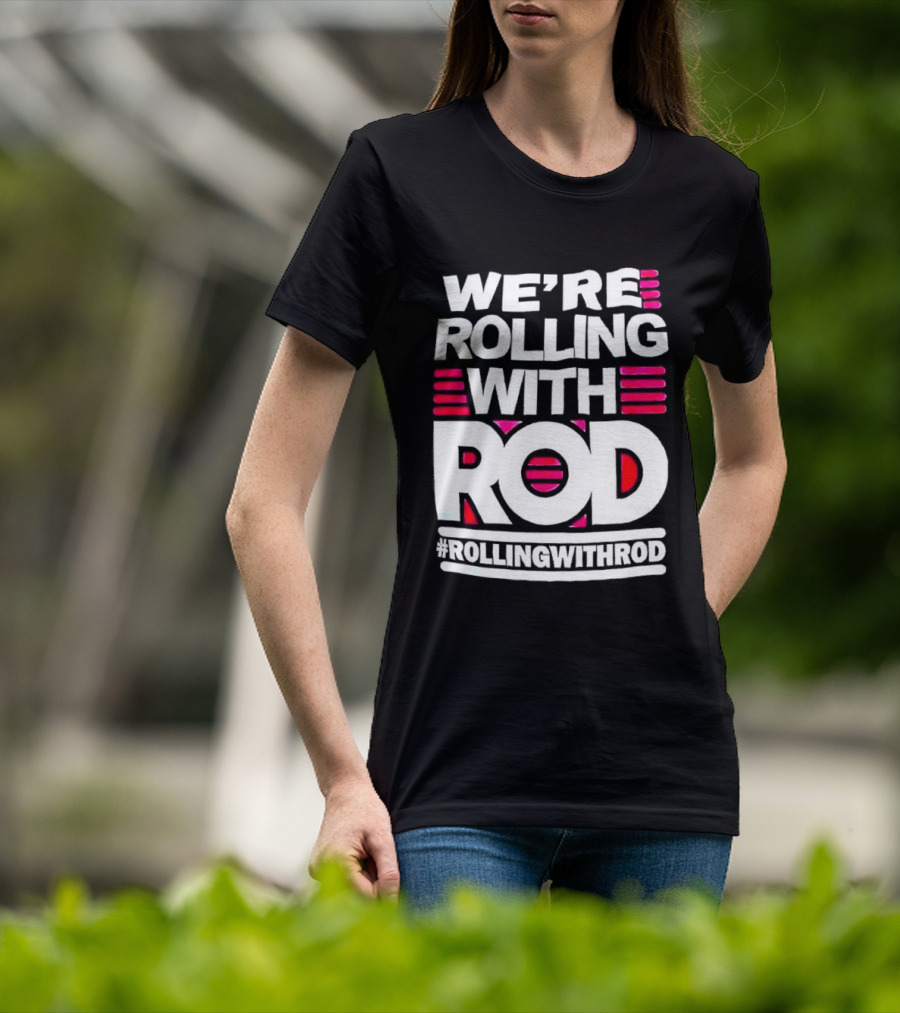 We're Rolling With Rod Rollingwithrod T-Shirt