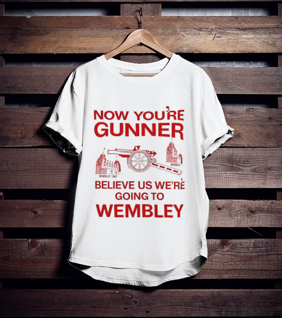 Now You're Gunner Believe Us We're Going To Wembley Cannon Football Stadium T-Shirt