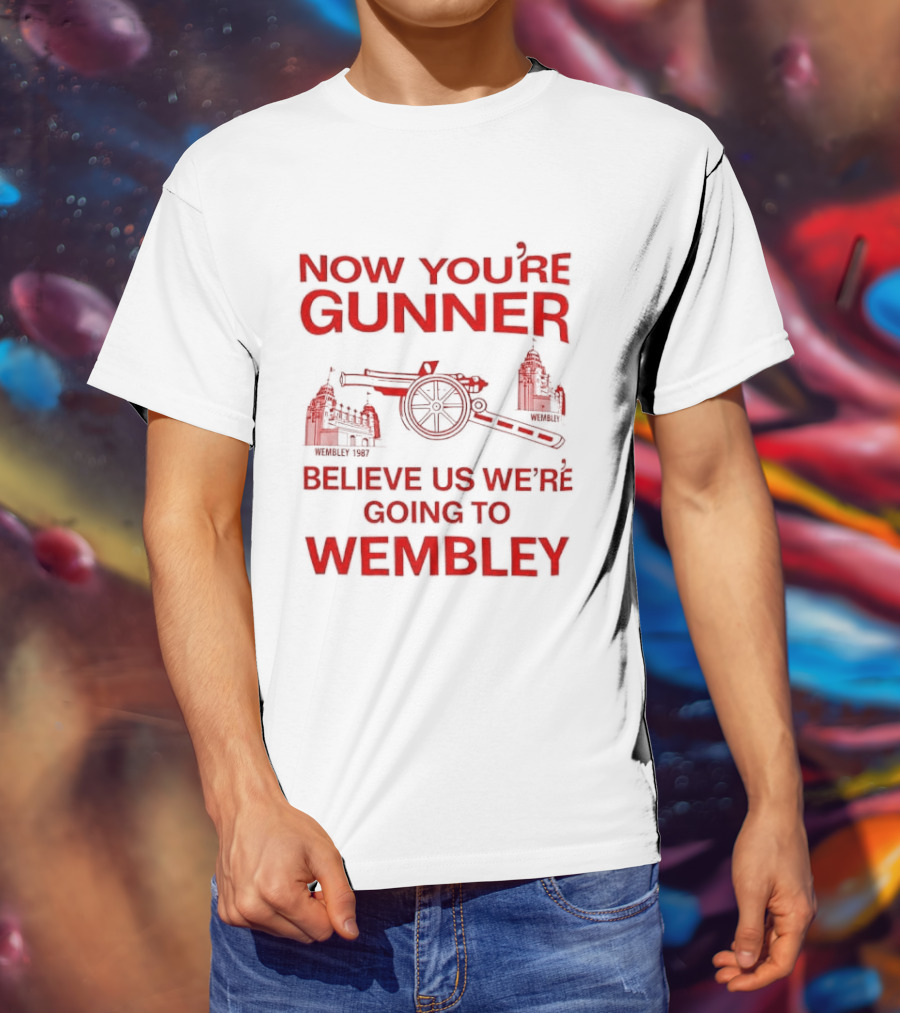 Now You're Gunner Believe Us We're Going To Wembley Cannon Football Stadium T-Shirt
