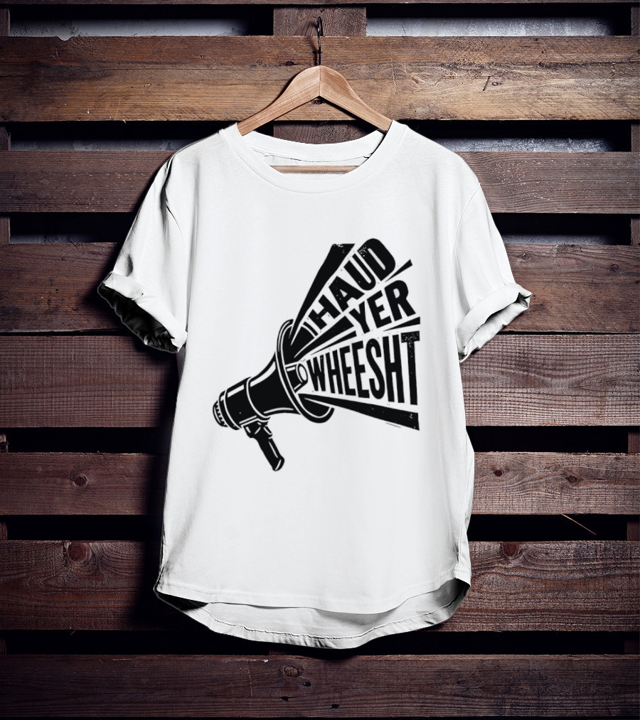 Haud Yer Wheesht Megaphone Scottish Phrase T-Shirt