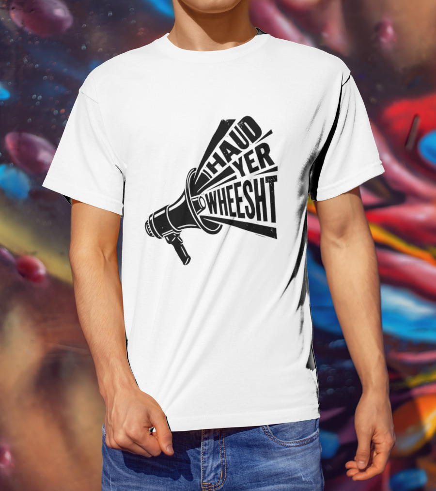 Haud Yer Wheesht Megaphone Scottish Phrase T-Shirt