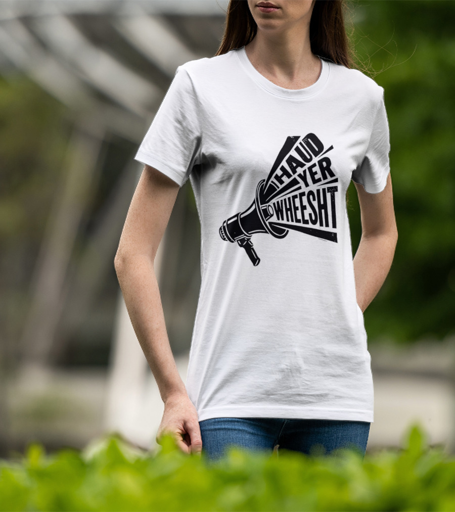 Haud Yer Wheesht Megaphone Scottish Phrase T-Shirt