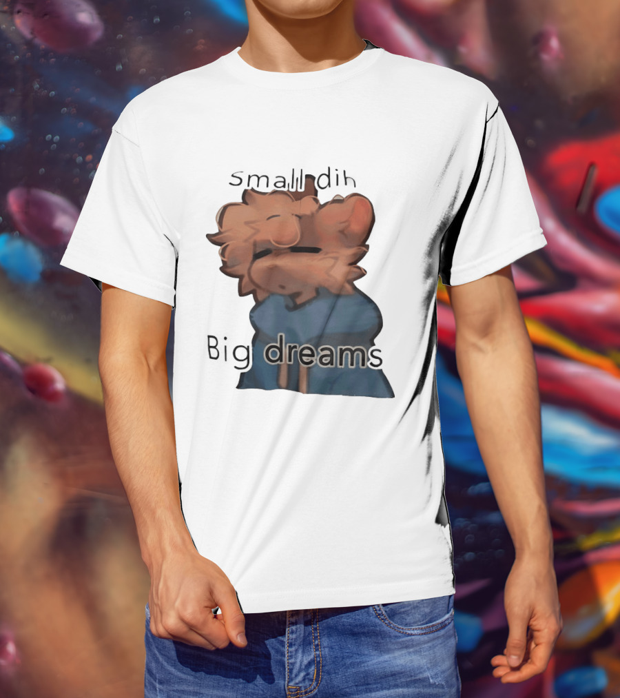 Small Dih Big Dreams Cute T-Shirt