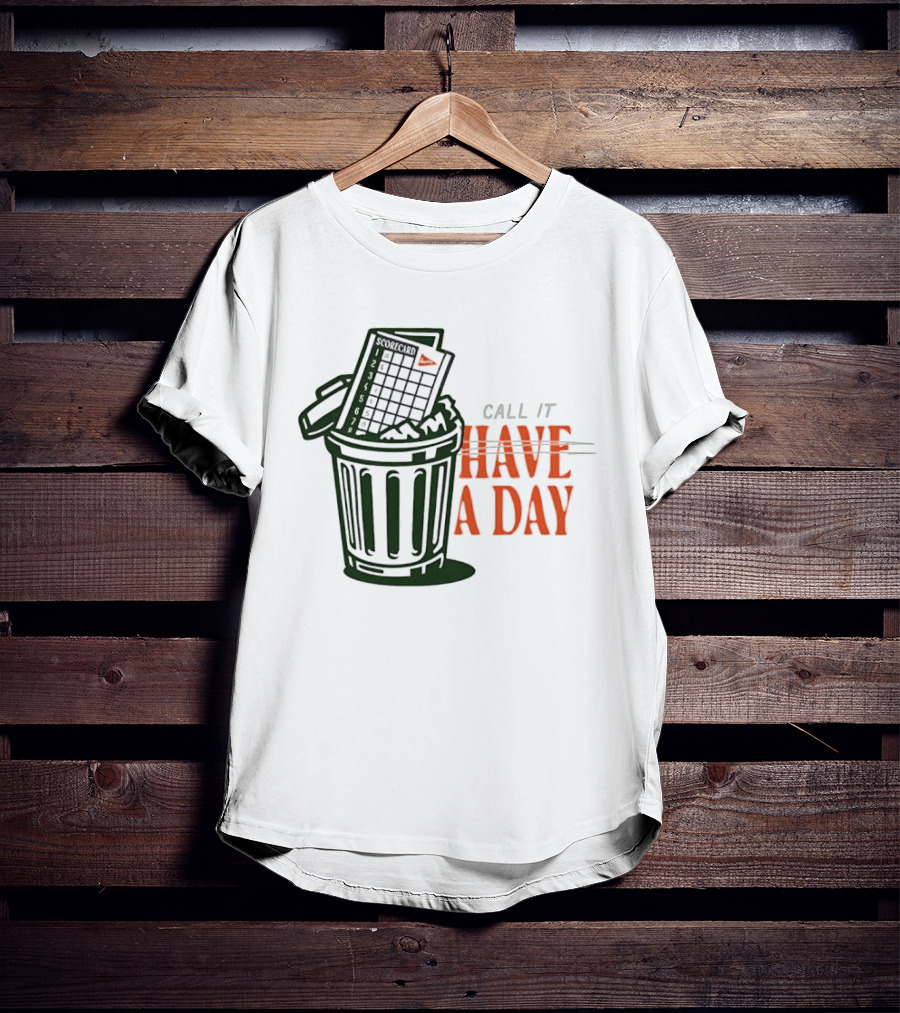 Call It A Day Scorecard In Trash Have A Day T-Shirt