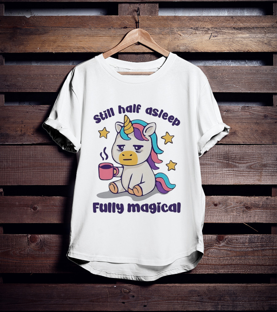 Still Half Asleep Unicorn Holding Coffee Fully Magical T-Shirt