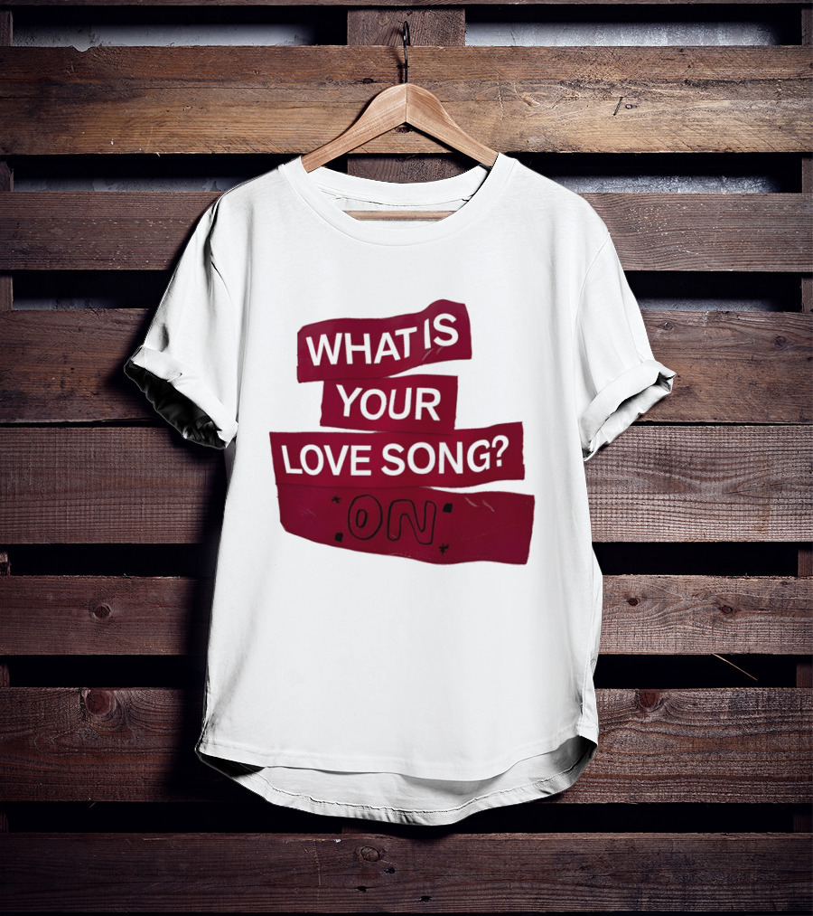 What Is Your Love Song On? T-Shirt